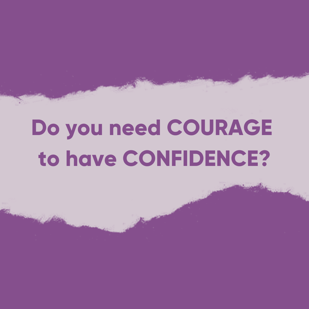 Do you need COURAGE to have CONFIDENCE?